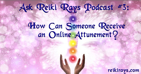 Ask Reiki Rays Podcast #3: How Can Someone Receive an Online Attunement?