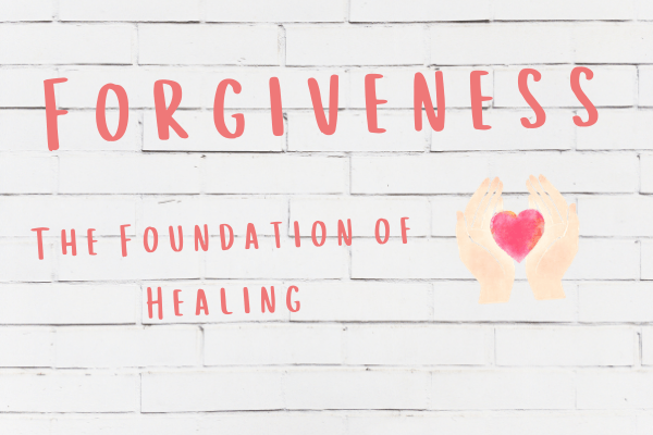 Forgiveness – The Foundation of Healing